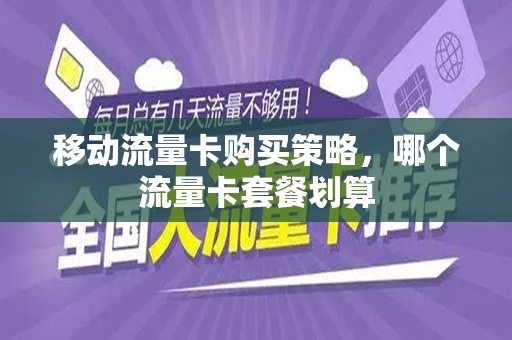 移动流量卡购买策略，哪个流量卡套餐划算