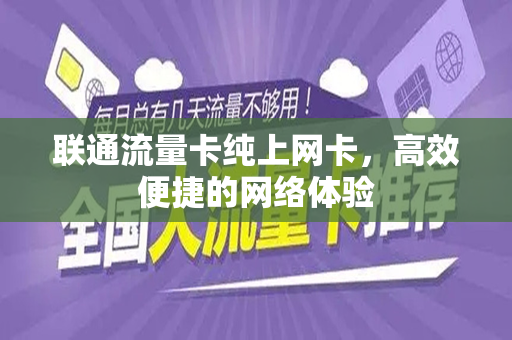 联通流量卡纯上网卡，高效便捷的网络体验