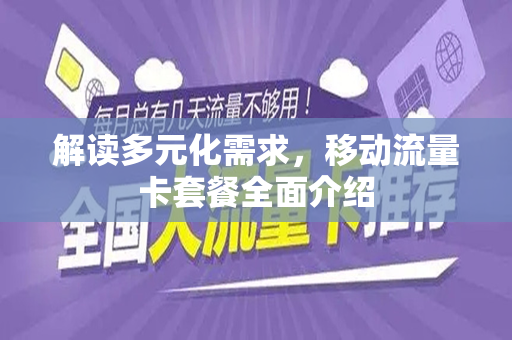 解读多元化需求，移动流量卡套餐全面介绍
