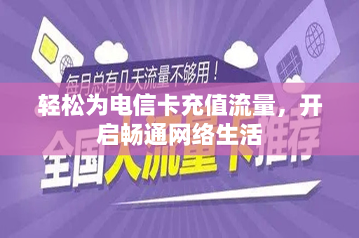 轻松为电信卡充值流量，开启畅通网络生活
