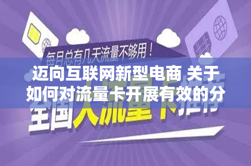 迈向互联网新型电商 关于如何对流量卡开展有效的分销计划？的思考解析