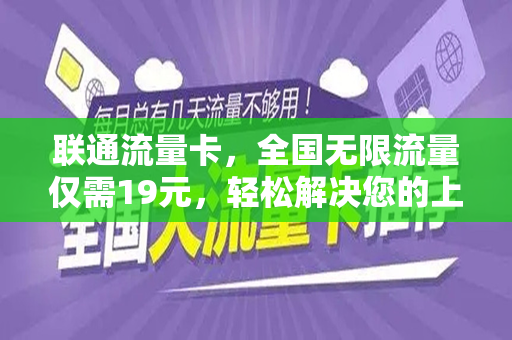 联通流量卡，全国无限流量仅需19元，轻松解决您的上网需求