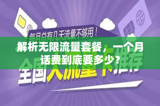 解析无限流量套餐，一个月话费到底要多少？