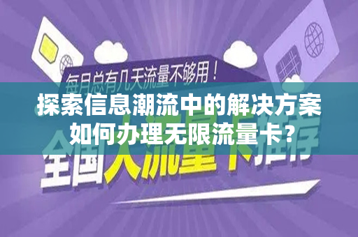 探索信息潮流中的解决方案 如何办理无限流量卡？