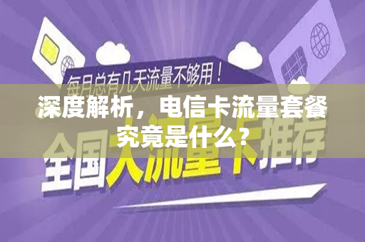 深度解析，电信卡流量套餐究竟是什么？