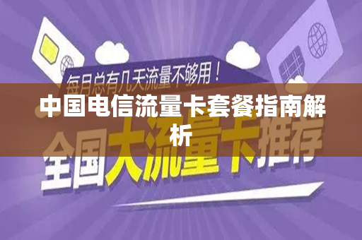 中国电信流量卡套餐指南解析