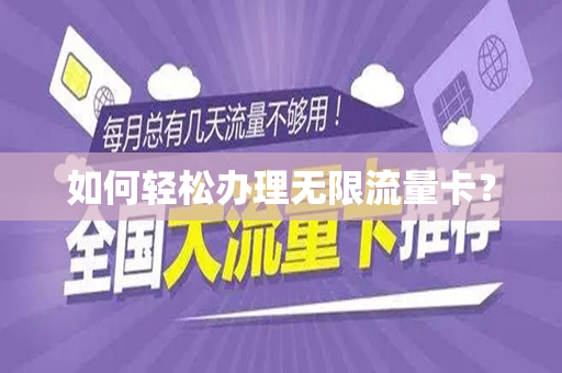 如何轻松办理无限流量卡？