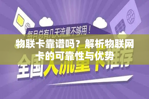 物联卡靠谱吗？解析物联网卡的可靠性与优势