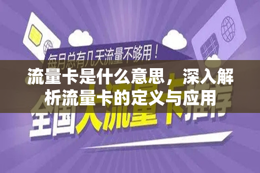 流量卡是什么意思，深入解析流量卡的定义与应用