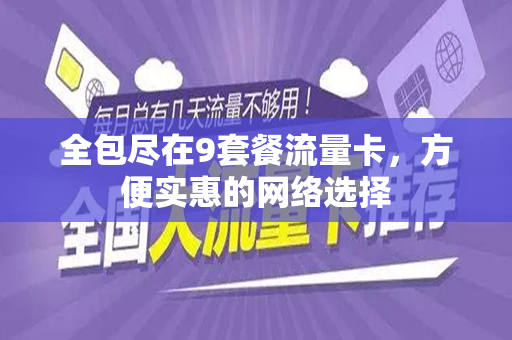 全包尽在9套餐流量卡，方便实惠的网络选择