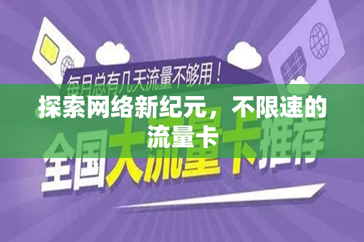 探索网络新纪元，不限速的流量卡