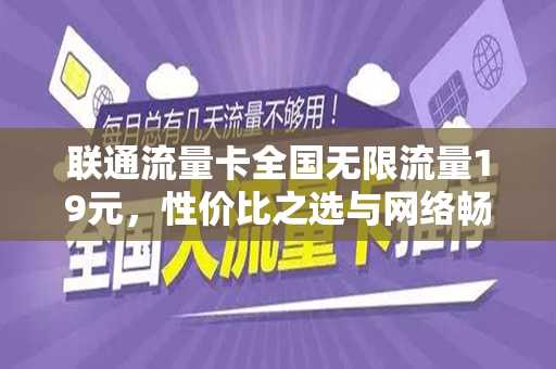 联通流量卡全国无限流量19元，性价比之选与网络畅游的完美结合