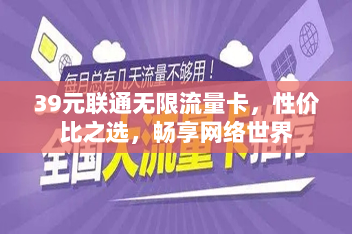 39元联通无限流量卡，性价比之选，畅享网络世界