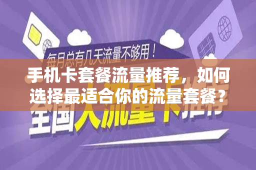 手机卡套餐流量推荐，如何选择最适合你的流量套餐？