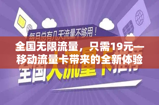 全国无限流量，只需19元—移动流量卡带来的全新体验