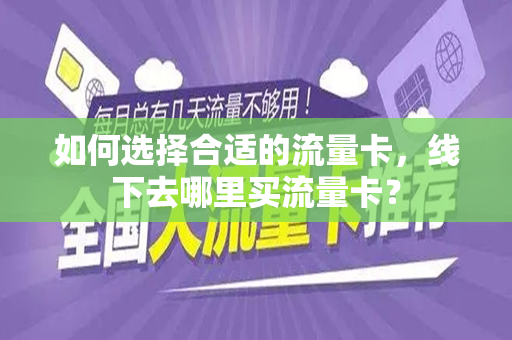如何选择合适的流量卡，线下去哪里买流量卡？