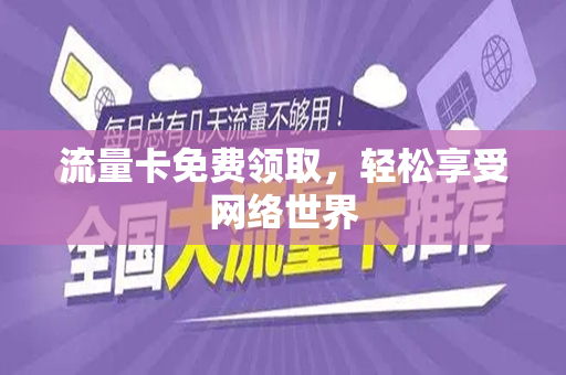 流量卡免费领取，轻松享受网络世界