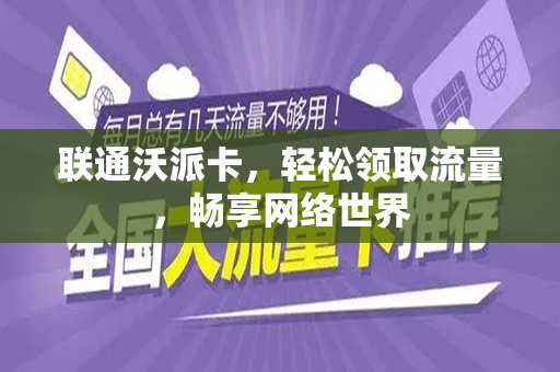 联通沃派卡，轻松领取流量，畅享网络世界