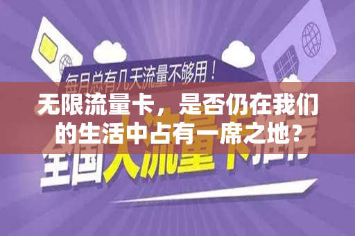 无限流量卡，是否仍在我们的生活中占有一席之地？