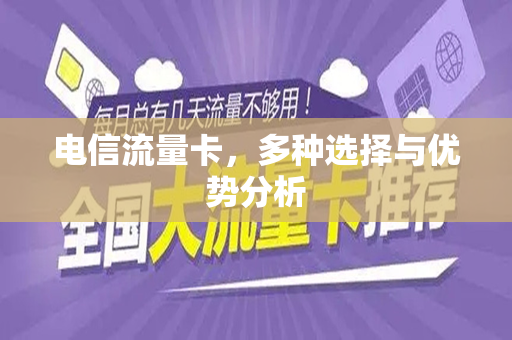 电信流量卡，多种选择与优势分析