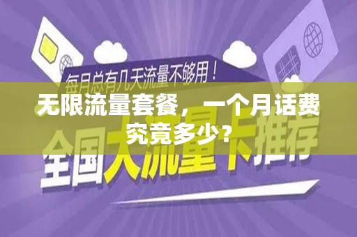无限流量套餐，一个月话费究竟多少？