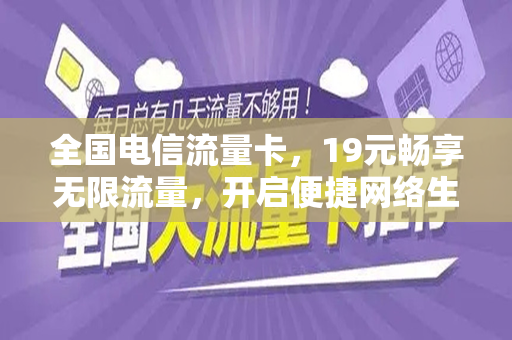 全国电信流量卡，19元畅享无限流量，开启便捷网络生活