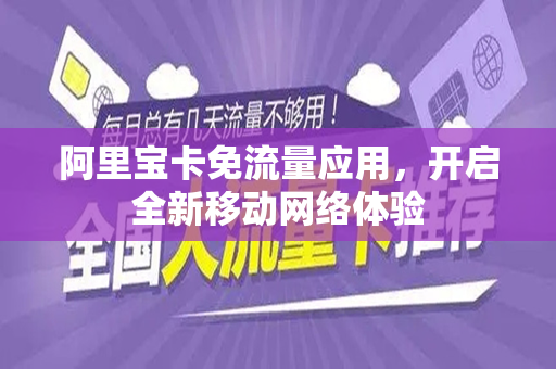 阿里宝卡免流量应用，开启全新移动网络体验