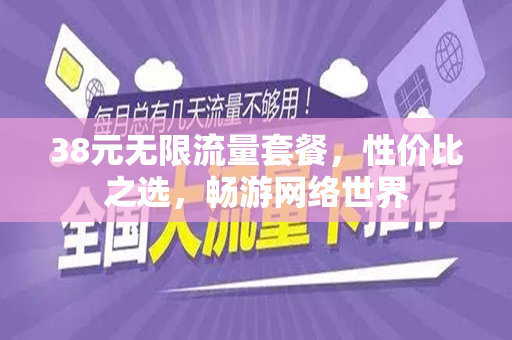 38元无限流量套餐，性价比之选，畅游网络世界