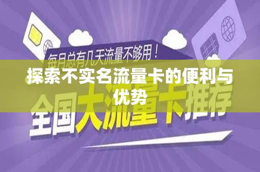 探索不实名流量卡的便利与优势