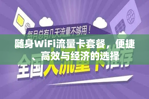 随身WiFi流量卡套餐，便捷、高效与经济的选择
