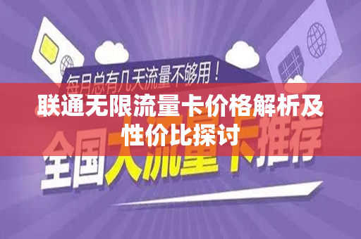 联通无限流量卡价格解析及性价比探讨