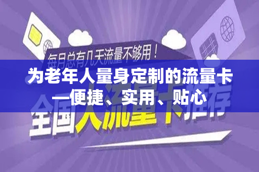 为老年人量身定制的流量卡—便捷、实用、贴心