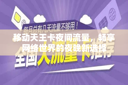移动天王卡夜间流量，畅享网络世界的夜晚新选择