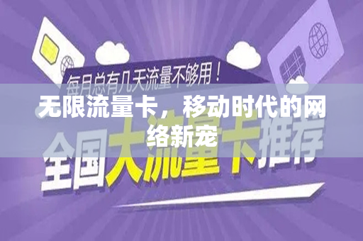 无限流量卡，移动时代的网络新宠