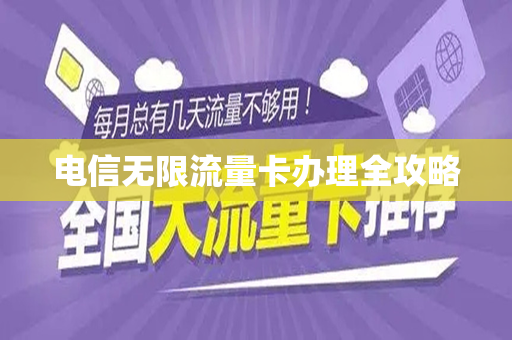 电信无限流量卡办理全攻略