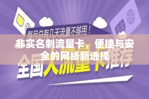 非实名制流量卡，便捷与安全的网络新选择