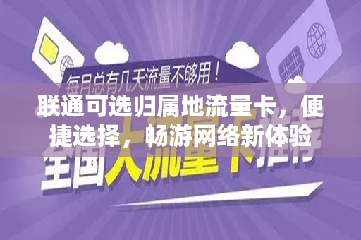 联通可选归属地流量卡，便捷选择，畅游网络新体验