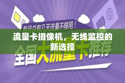 流量卡摄像机，无线监控的新选择