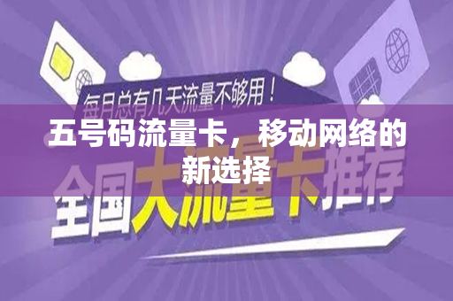 五号码流量卡，移动网络的新选择