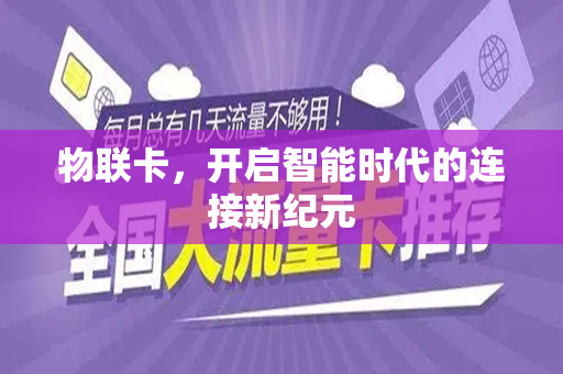 物联卡，开启智能时代的连接新纪元