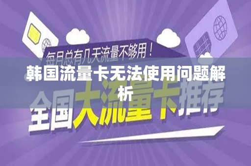 韩国流量卡无法使用问题解析