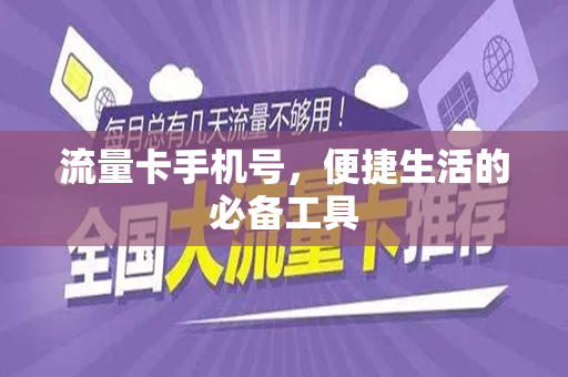 流量卡手机号，便捷生活的必备工具