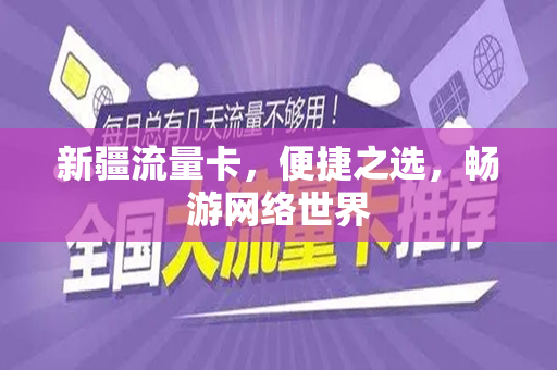 新疆流量卡，便捷之选，畅游网络世界