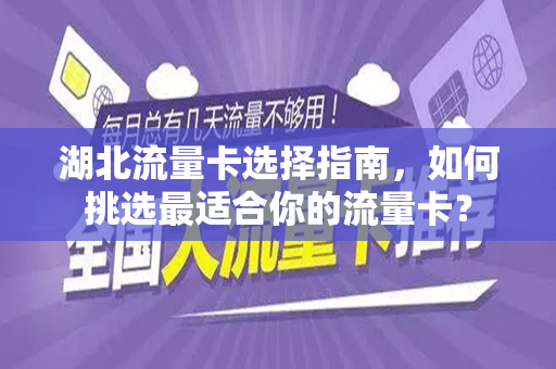 湖北流量卡选择指南，如何挑选最适合你的流量卡？