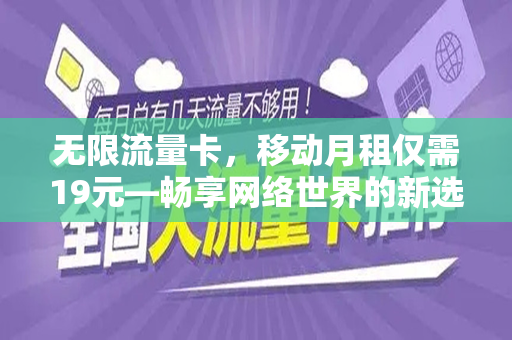 无限流量卡，移动月租仅需19元—畅享网络世界的新选择