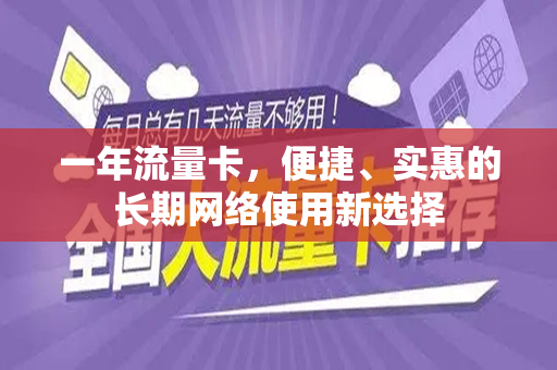 一年流量卡，便捷、实惠的长期网络使用新选择