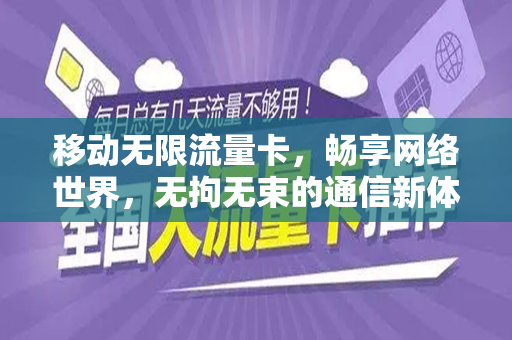移动无限流量卡，畅享网络世界，无拘无束的通信新体验