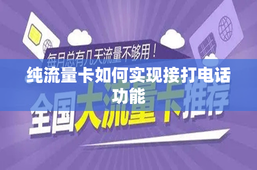 纯流量卡如何实现接打电话功能