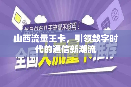 山西流量王卡，引领数字时代的通信新潮流
