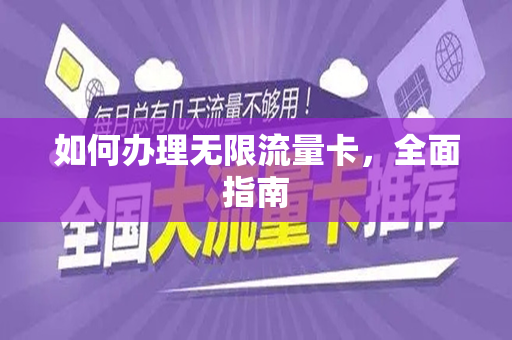 如何办理无限流量卡，全面指南